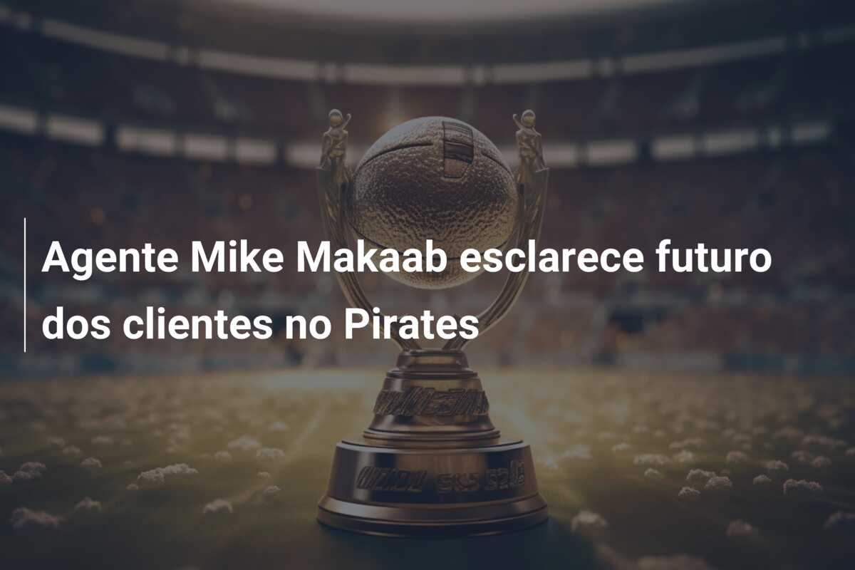 Agente Mike Makaab esclarece futuro dos clientes no Pirates