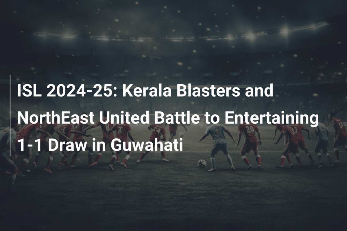 ISL 202425 Kerala Blasters and NorthEast United Battle to