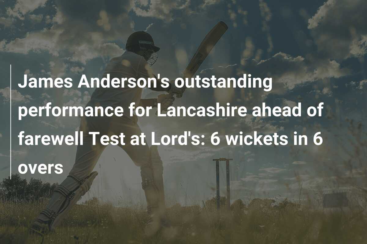 James Anderson's outstanding performance for Lancashire ahead of ...