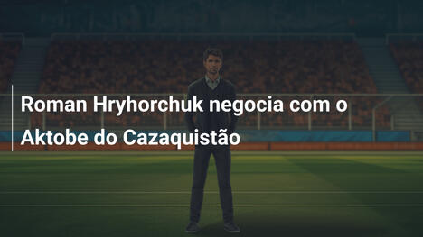 Roman Hryhorchuk negocia com o Aktobe do Cazaquistão