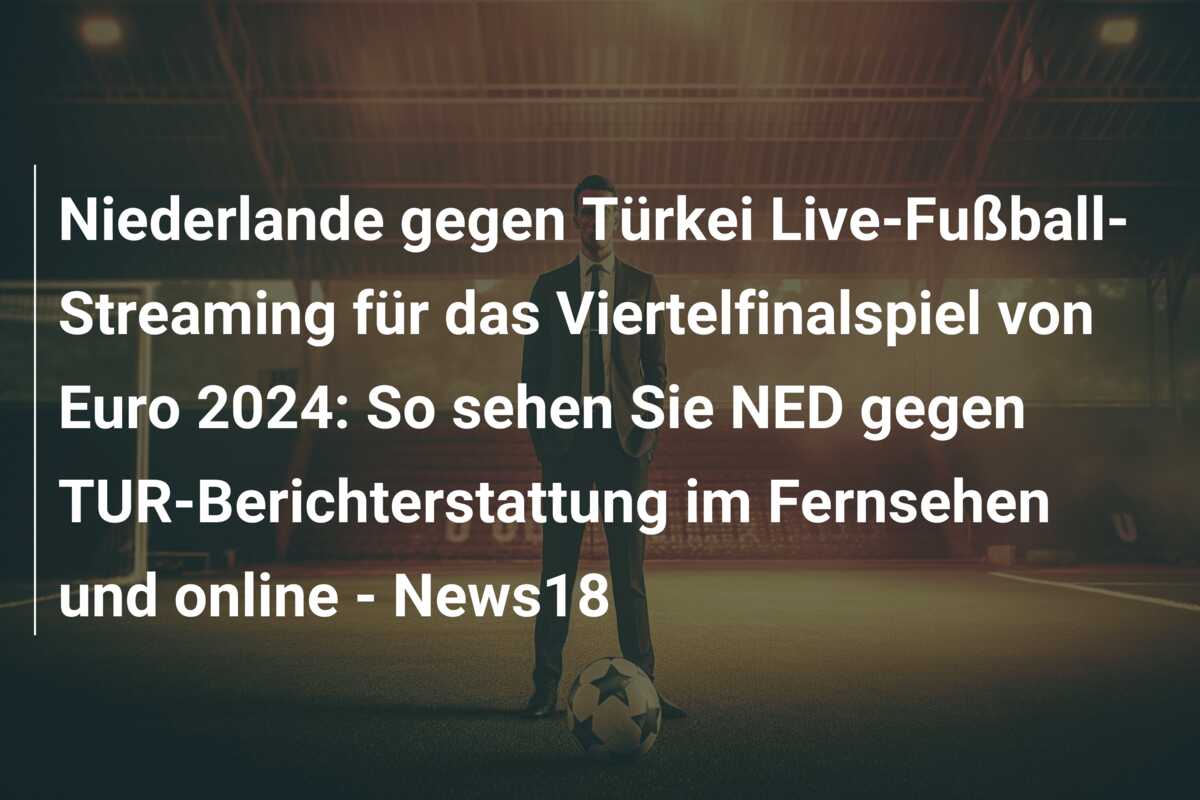 Niederlande gegen Türkei Live-Fußball-Streaming für das Viertelfinalspiel von Euro 2024: So sehen Sie NED gegen TUR-Berichterstattung im Fernsehen und online – News18