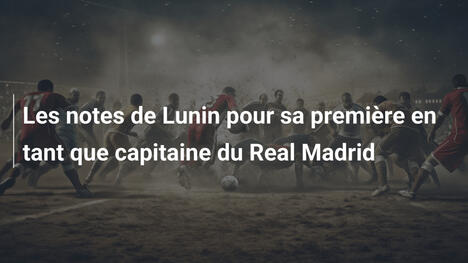 Les notes de Lunin pour sa première en tant que capitaine du Real Madrid