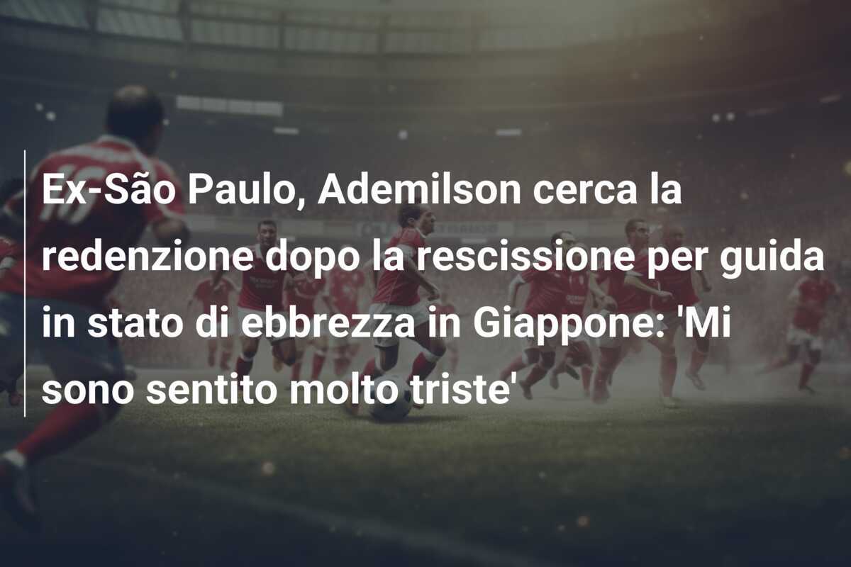 Ex-São Paulo, Ademilson cerca la redenzione dopo la rescissione per guida in stato di ebbrezza in Giappone: 'Mi sono sentito molto triste'