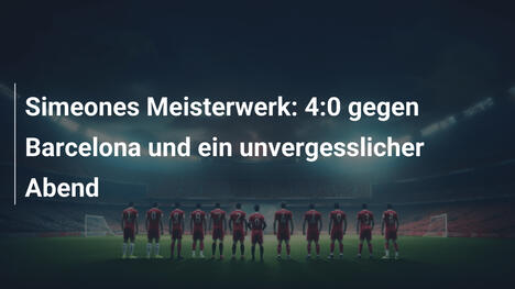 Simeones Meisterwerk: 4:0 gegen Barcelona und ein unvergesslicher Abend