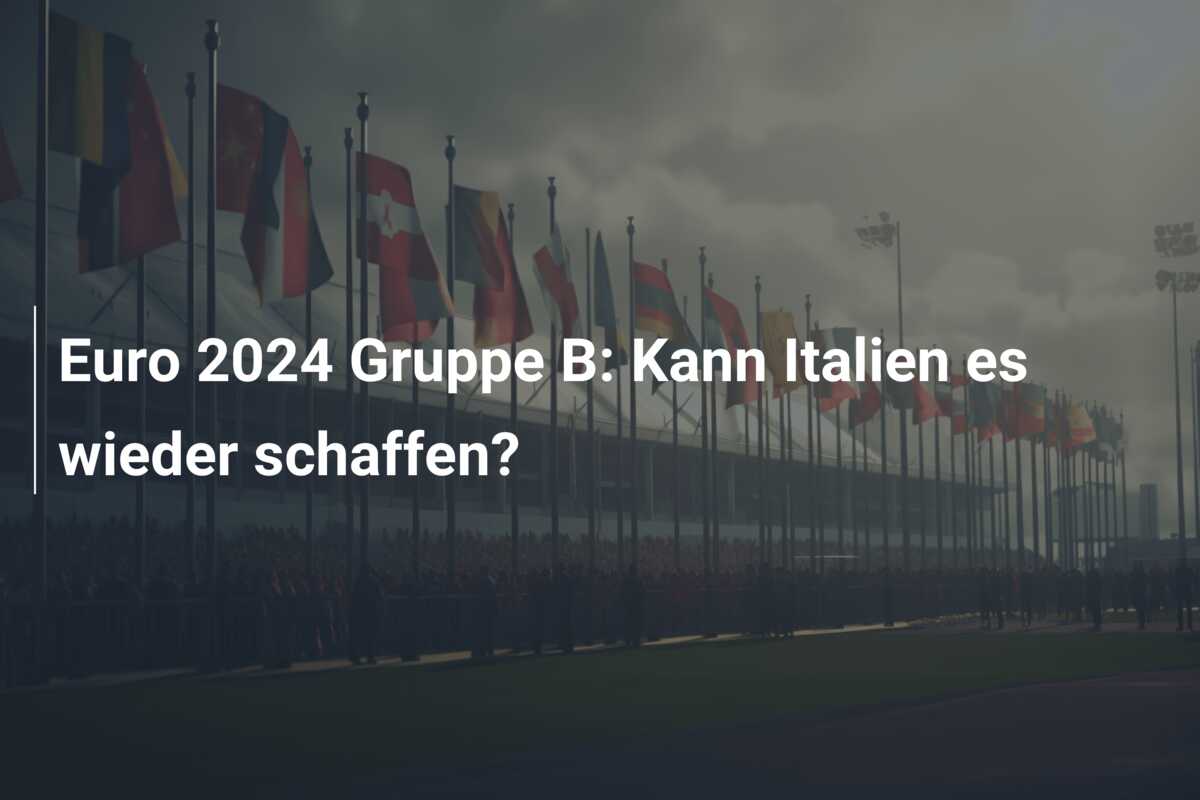 Euro 2024 Gruppe B: Kann Italien es wieder schaffen?