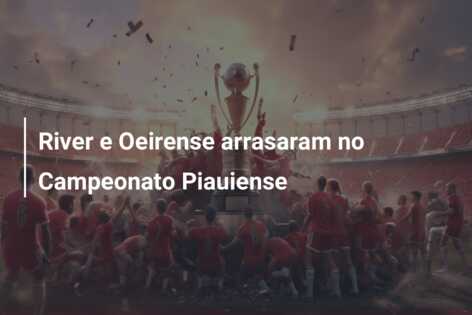 River e Oeirense arrasaram no Campeonato Piauiense