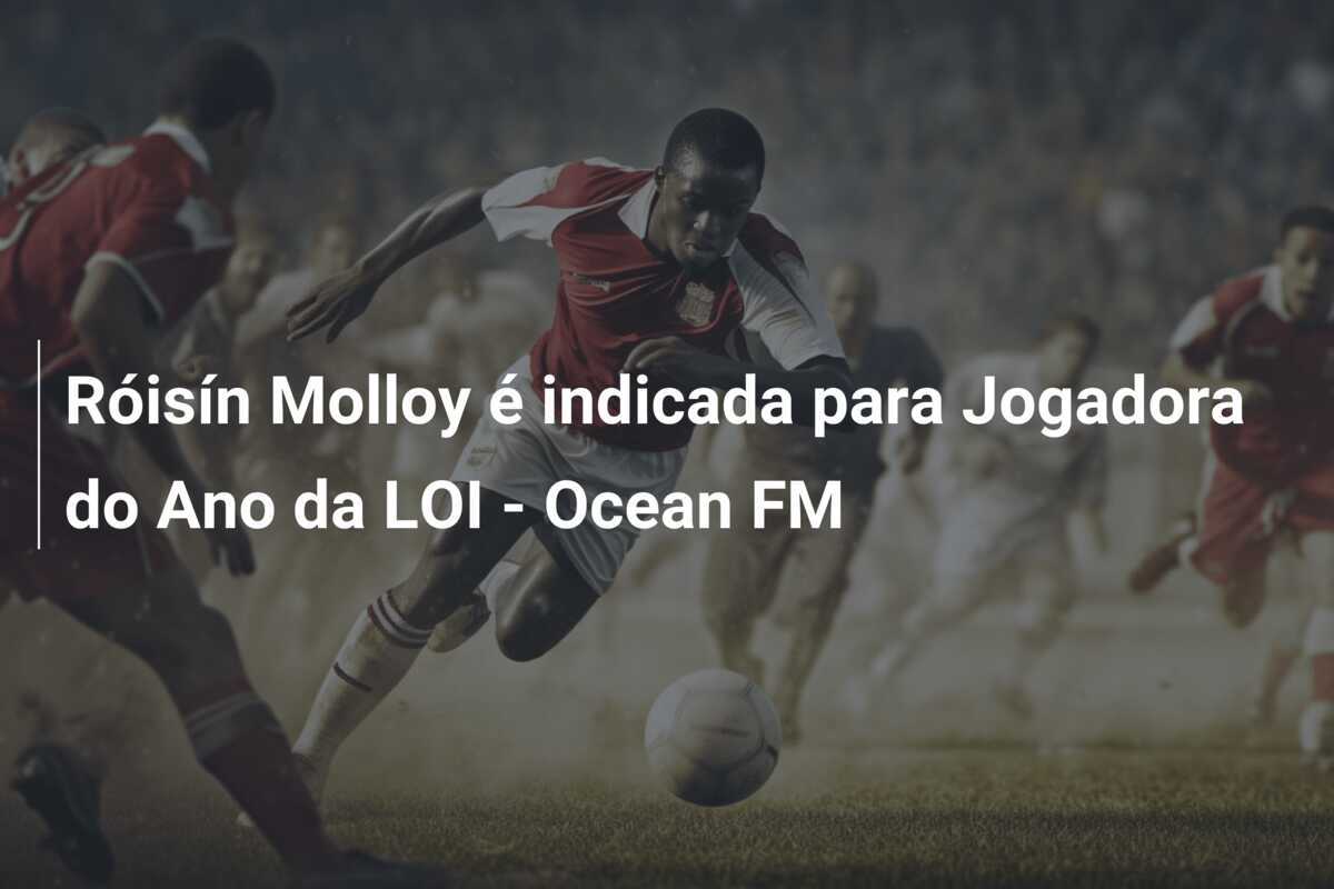 Róisín Molloy é indicada para Jogadora do Ano da LOI - Ocean FM