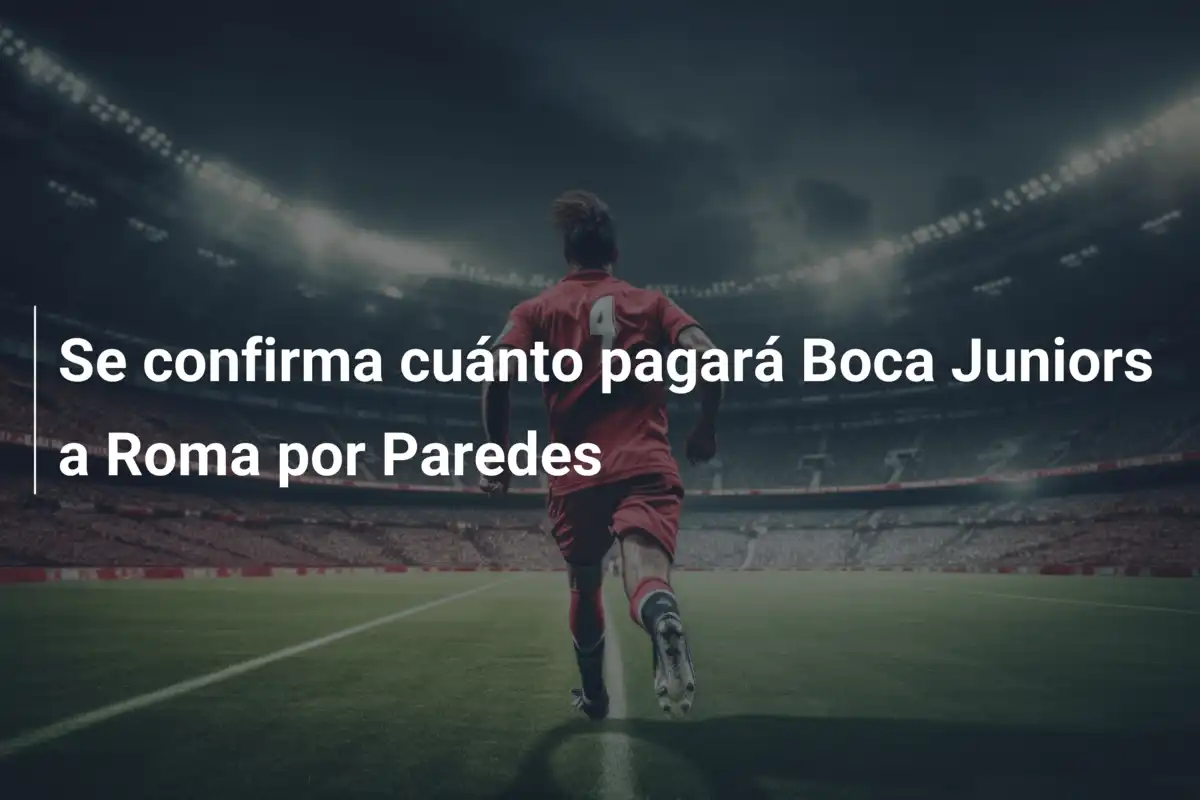 Se confirma cuánto pagará Boca Juniors a Roma por Paredes