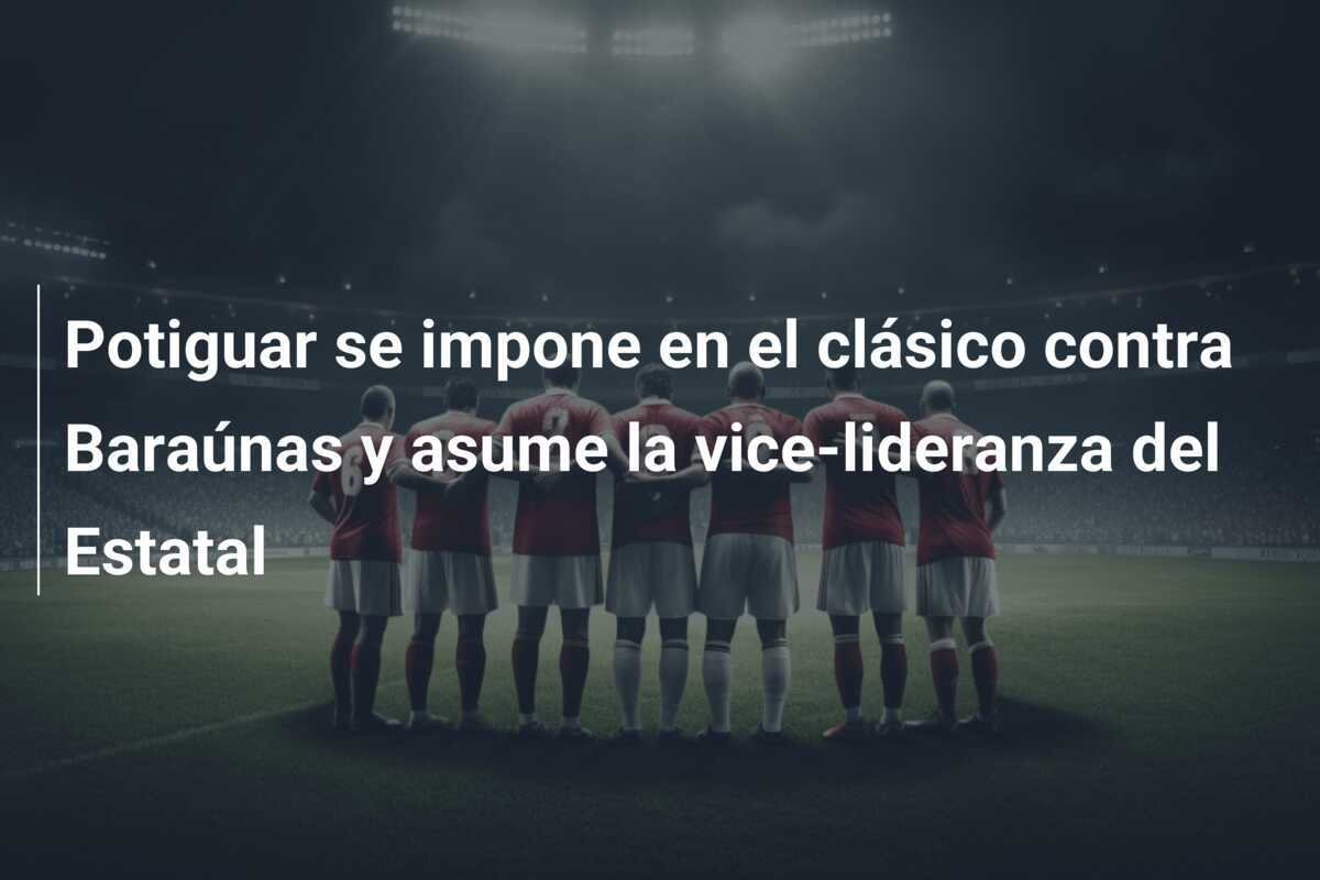 Potiguar se impone en el clásico contra Baraúnas y asume la vice-lideranza del Estatal