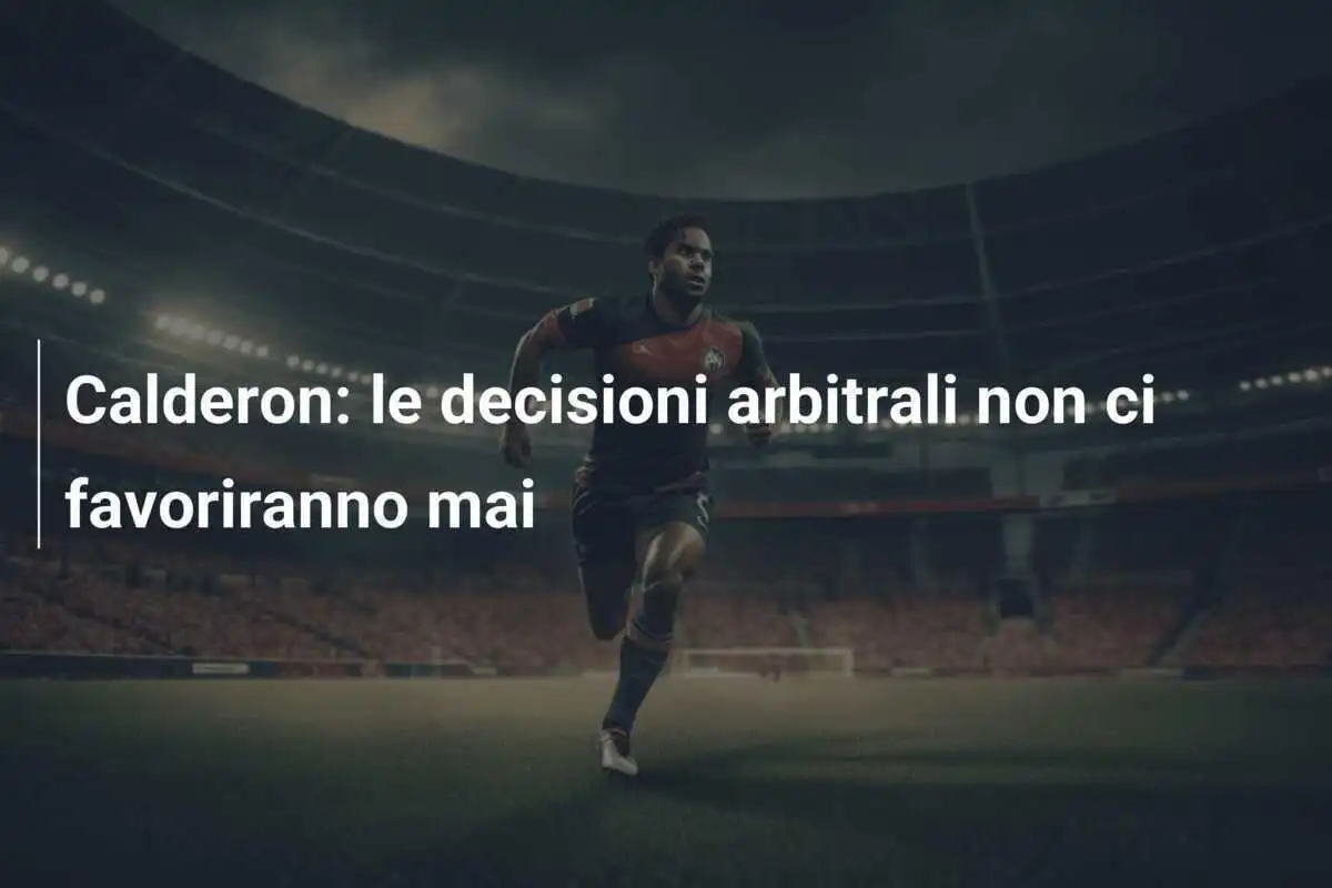 Calderon: le decisioni arbitrali non ci favoriranno mai