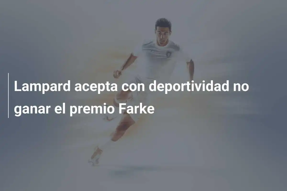 Lampard acepta con deportividad no ganar el premio Farke