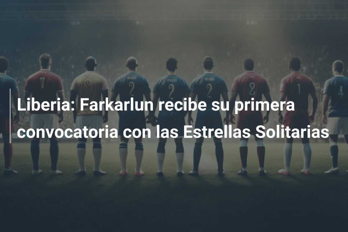Liberia: Farkarlun recibe su primera convocatoria con las Estrellas Solitarias