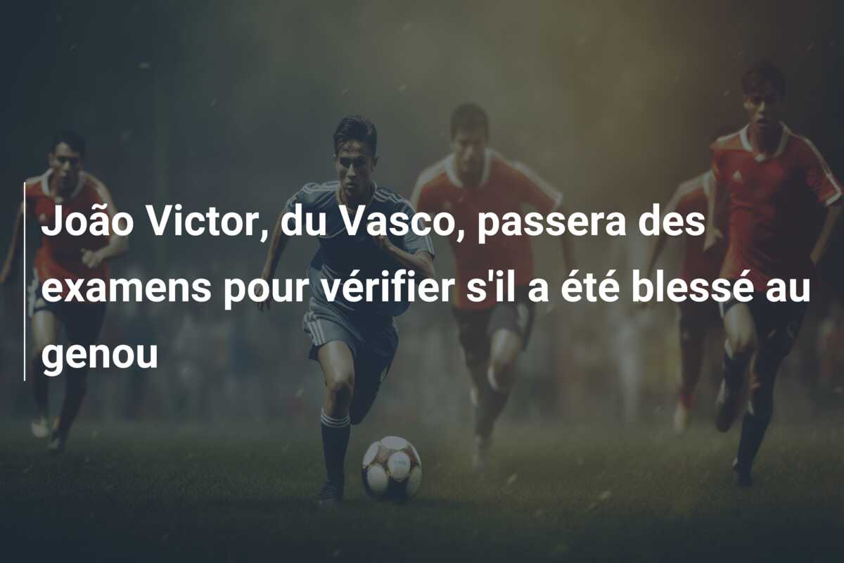 João Victor, du Vasco, passera des examens pour vérifier s’il a été blessé au genou