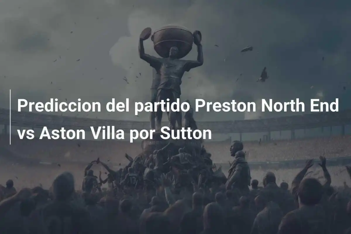 Prediccion del partido Preston North End vs Aston Villa por Sutton