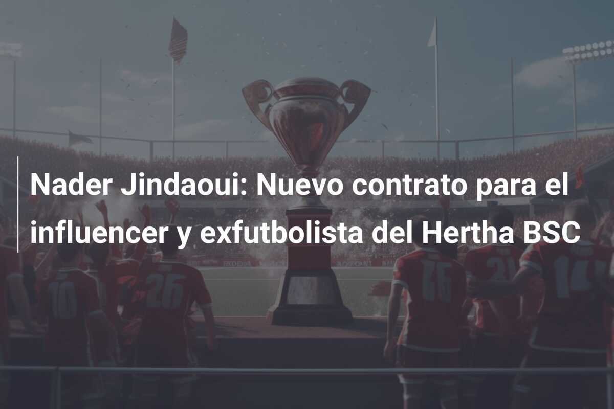 Nader Jindaoui: Nuevo contrato para el influencer y exfutbolista del Hertha BSC