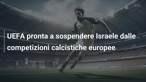 UEFA pronta a sospendere Israele dalle competizioni calcistiche europee