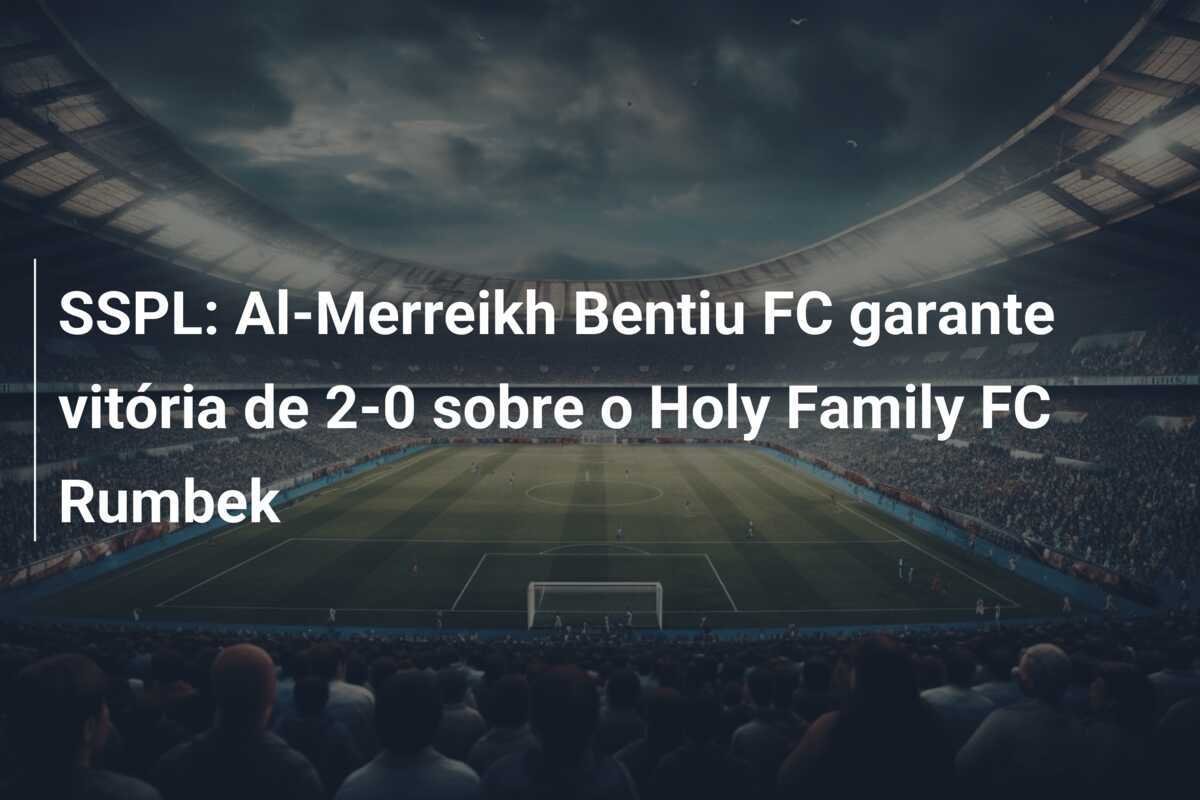 SSPL: Al-Merreikh Bentiu FC garante vitória de 2-0 sobre o Holy Family FC Rumbek