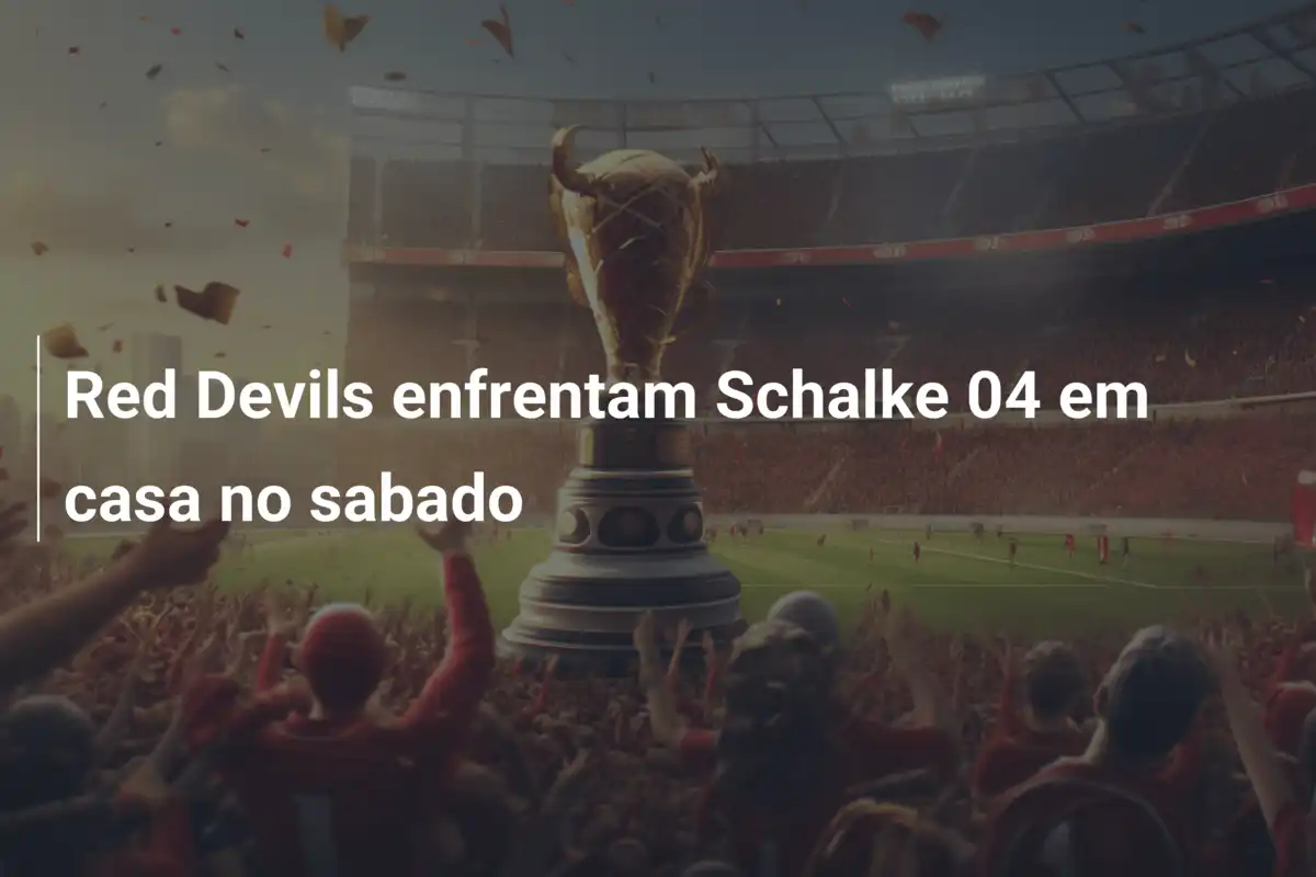 Red Devils enfrentam Schalke 04 em casa no sabado