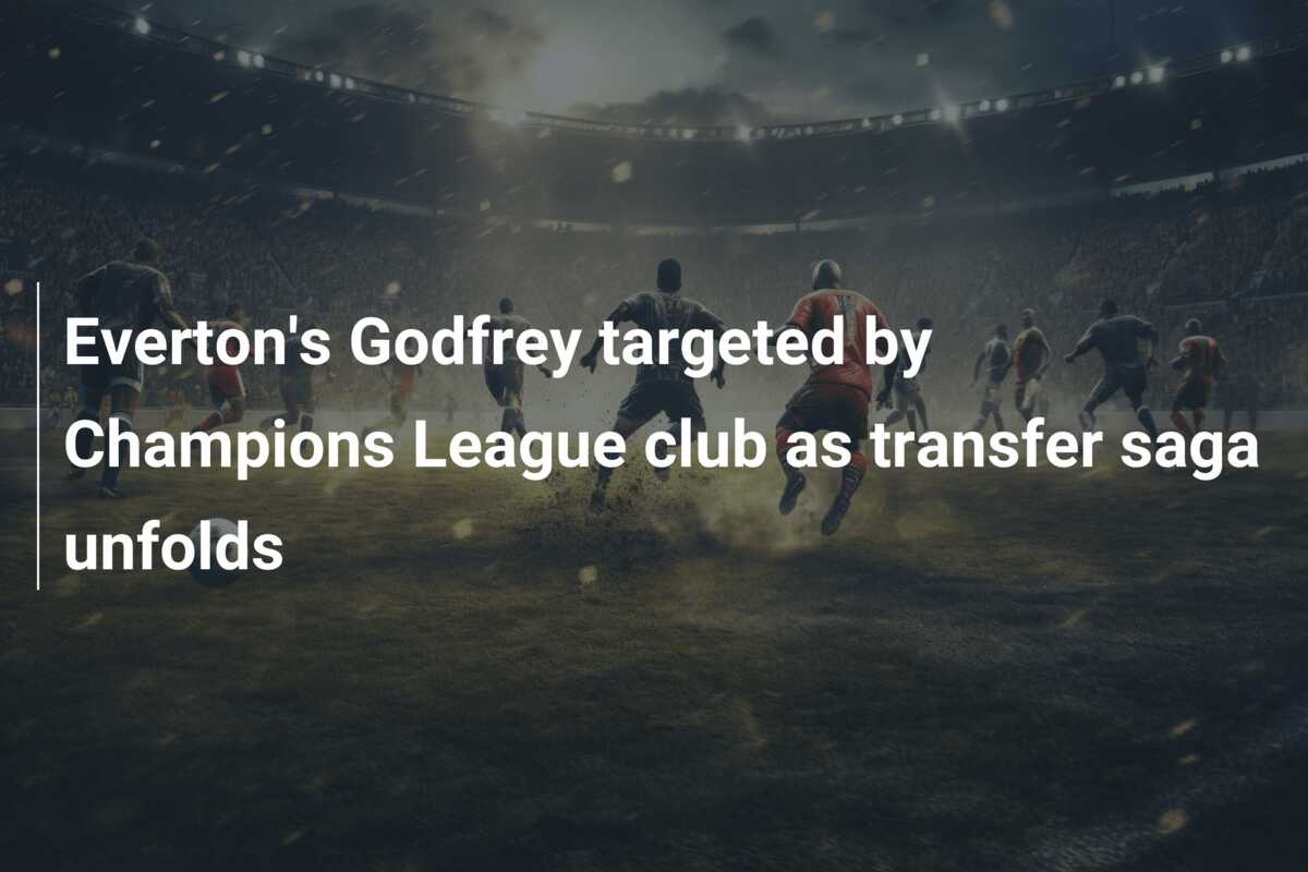 Everton’s Godfrey targeted by Champions League club as transfer saga unfolds