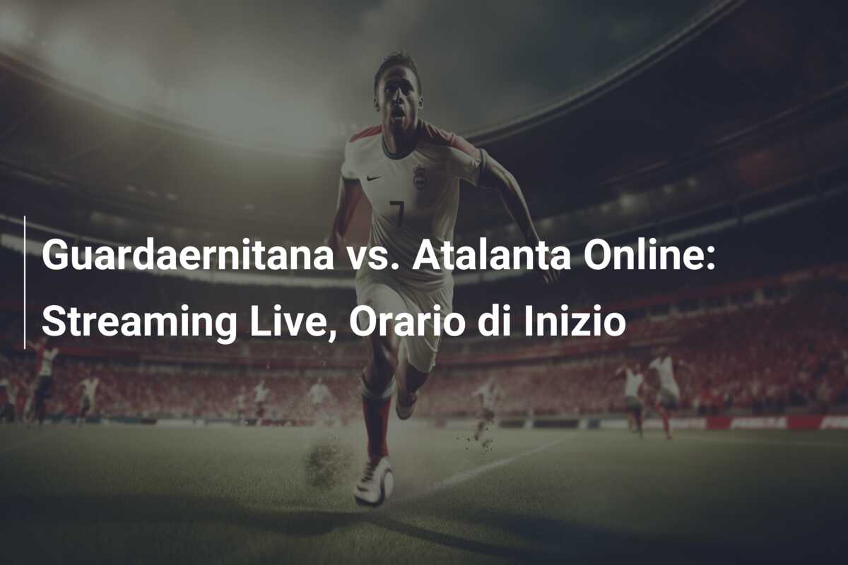 Guardaernitana vs. Atalanta Online: Streaming Live, Orario di Inizio