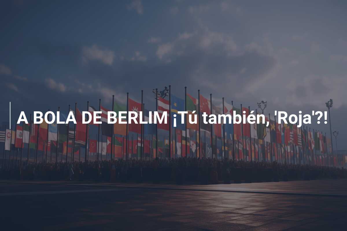 A BOLA DE BERLIM ¡Tú también, ‘Roja’?!