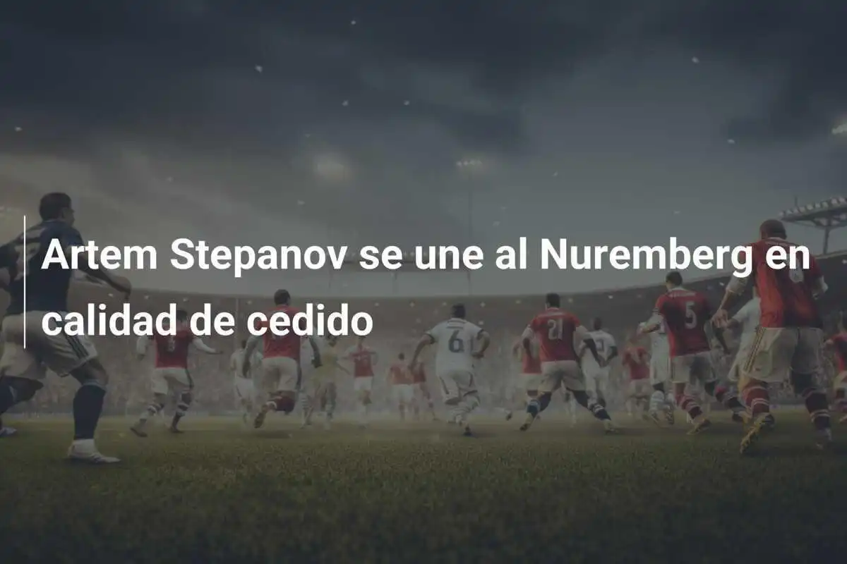 Artem Stepanov se une al Nuremberg en calidad de cedido