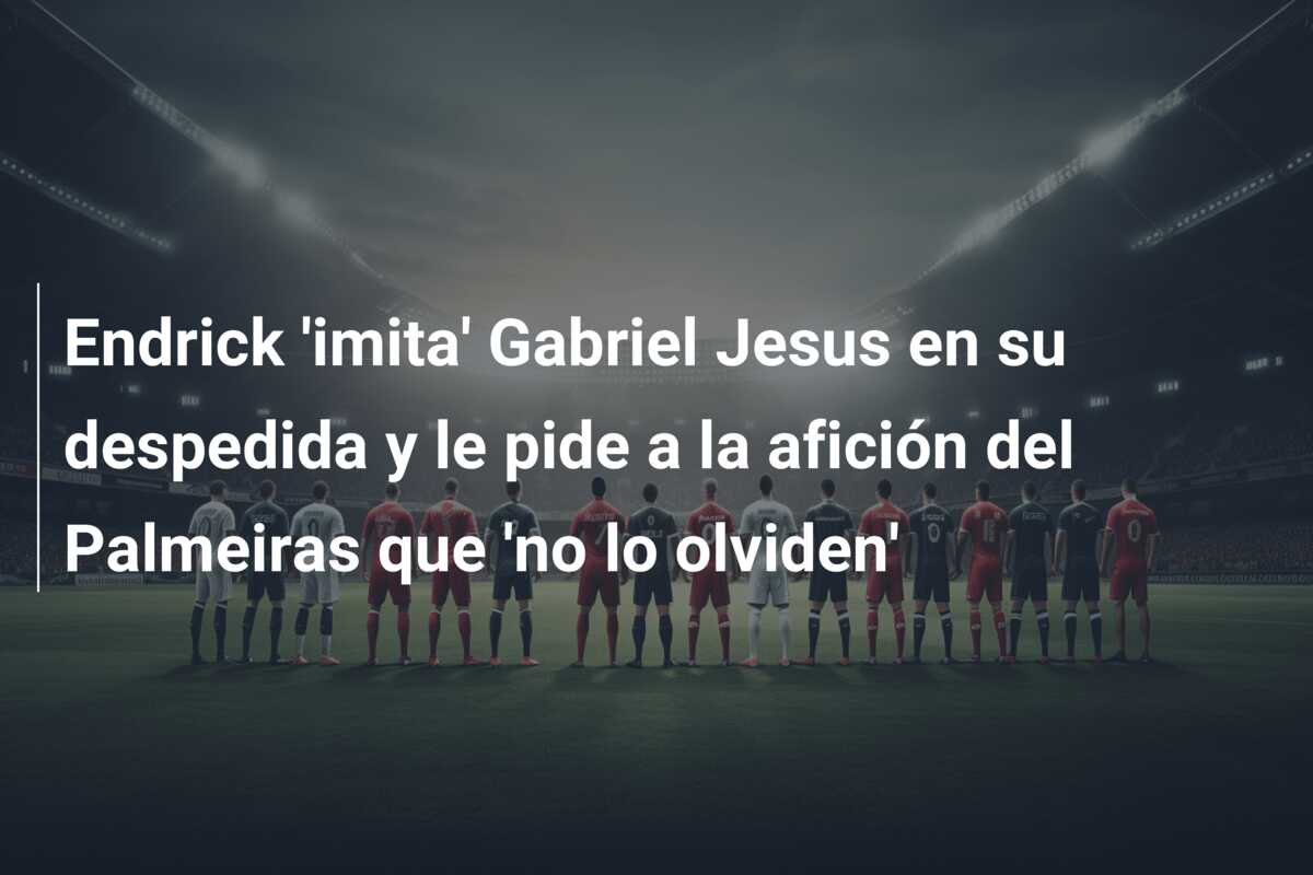 Endrick ‘imita’ Gabriel Jesus en su despedida y le pide a la afición del Palmeiras que ‘no lo olviden’