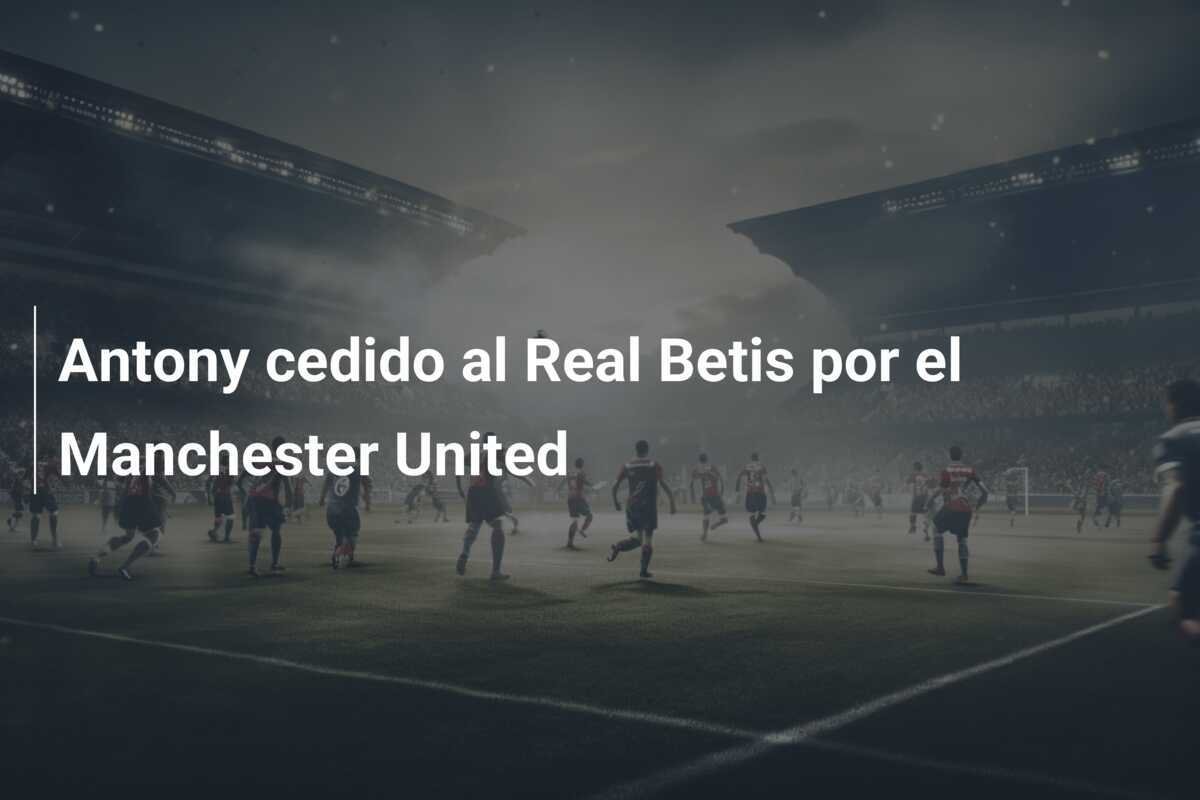 Antony cedido al Real Betis por el Manchester United