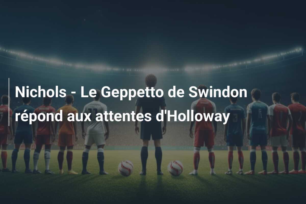 Nichols - Le Geppetto de Swindon répond aux attentes d'Holloway