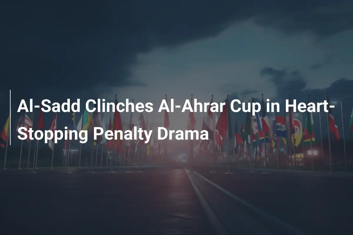 Al-Sadd Trionfa nella Coppa Al-Ahrar: Un’Epica Vittoria ai Rigori