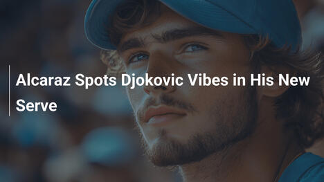 Alcaraz ve ecos de Djokovic en su nuevo servicio