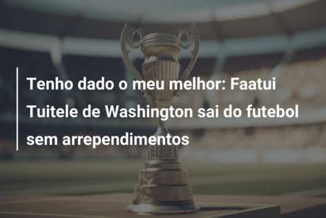 Tenho dado o meu melhor: Faatui Tuitele de Washington sai do futebol sem arrependimentos