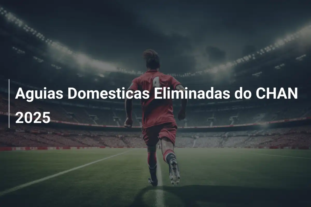 Aguias Domesticas Eliminadas do CHAN 2025