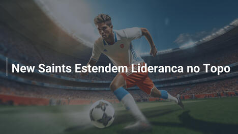 New Saints Estendem Lideranca no Topo