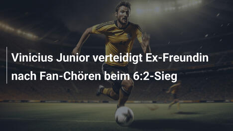 Vinicius Junior verteidigt Ex-Freundin nach Fan-Chören beim 6:2-Sieg