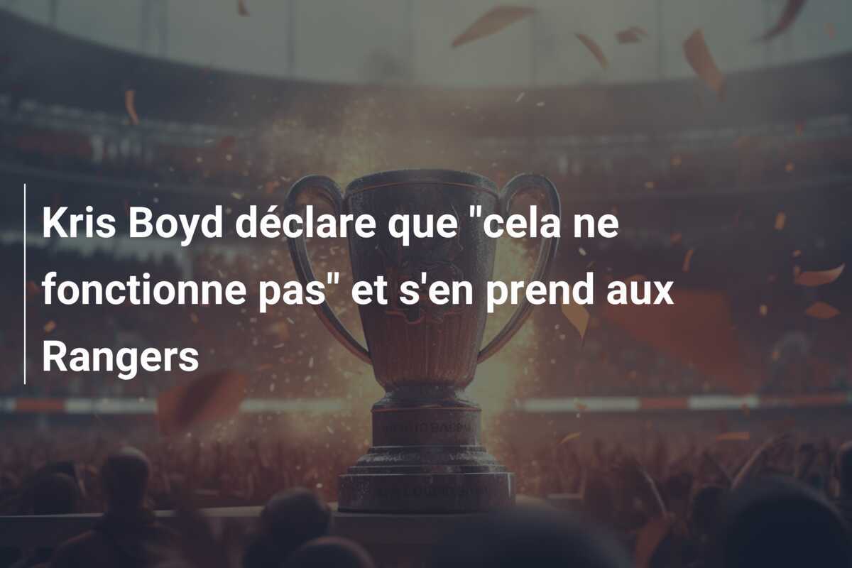 Kris Boyd déclare que "cela ne fonctionne pas" et s'en prend aux Rangers