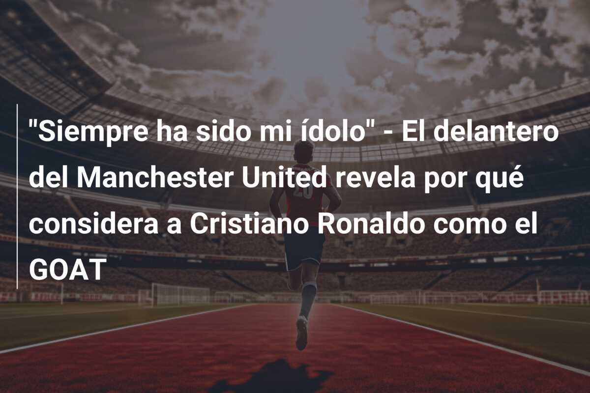 "Siempre ha sido mi ídolo" - El delantero del Manchester United revela por qué considera a Cristiano Ronaldo como el GOAT