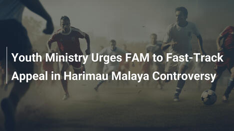 Jugendministerium drängt FAM zur Beschleunigung des Einspruchs im Harimau Malaya-Skandal
