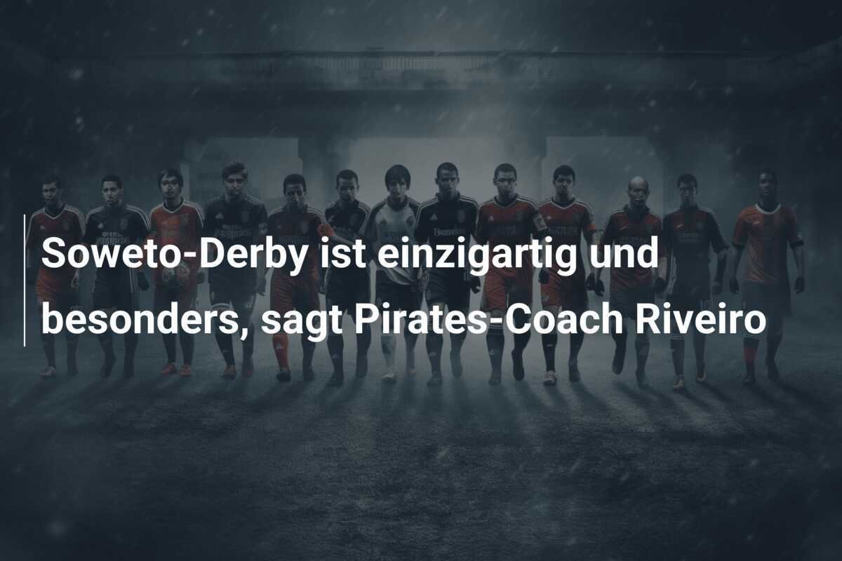 Soweto-Derby ist einzigartig und besonders, sagt Pirates-Coach Riveiro