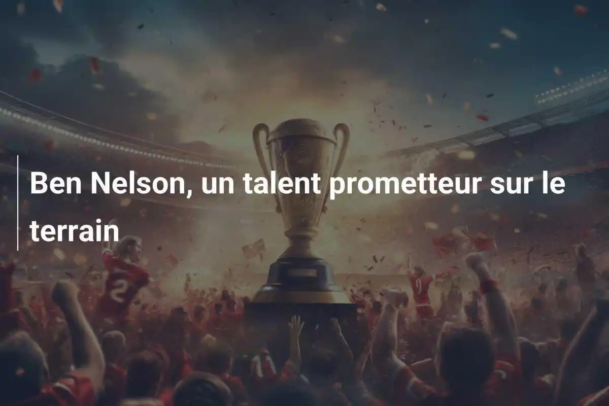 Ben Nelson, un talent prometteur sur le terrain