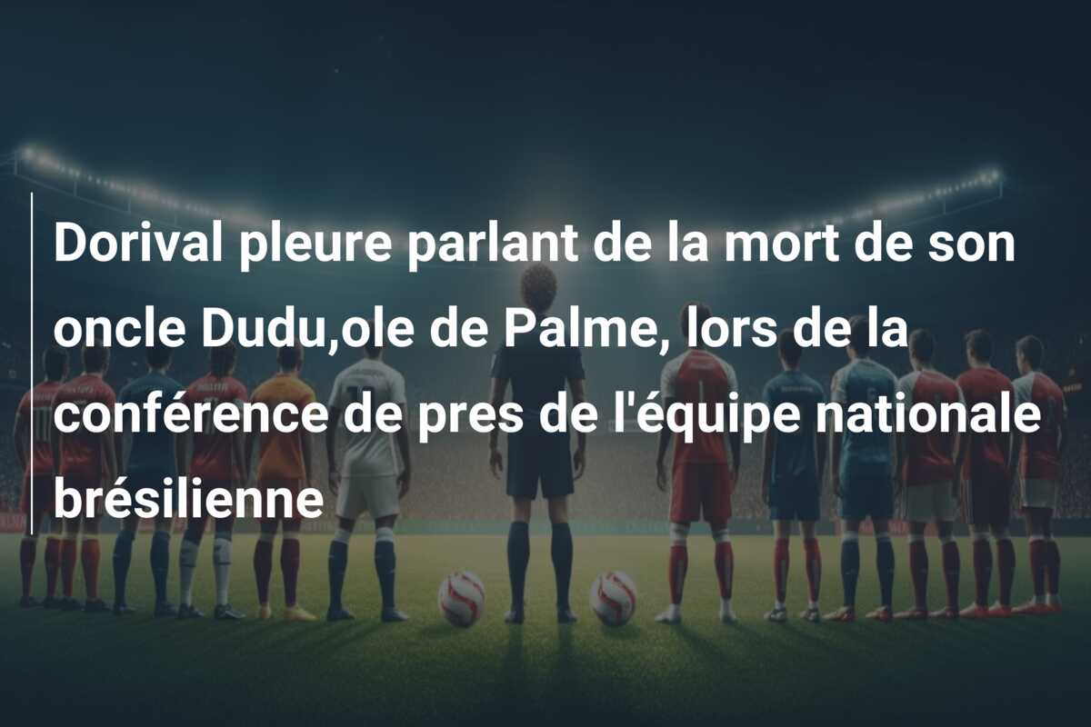Dorival pleure parlant de la mort de son oncle Dudu,ole de Palme, lors de la conférence de pres de l’équipe nationale brésilienne