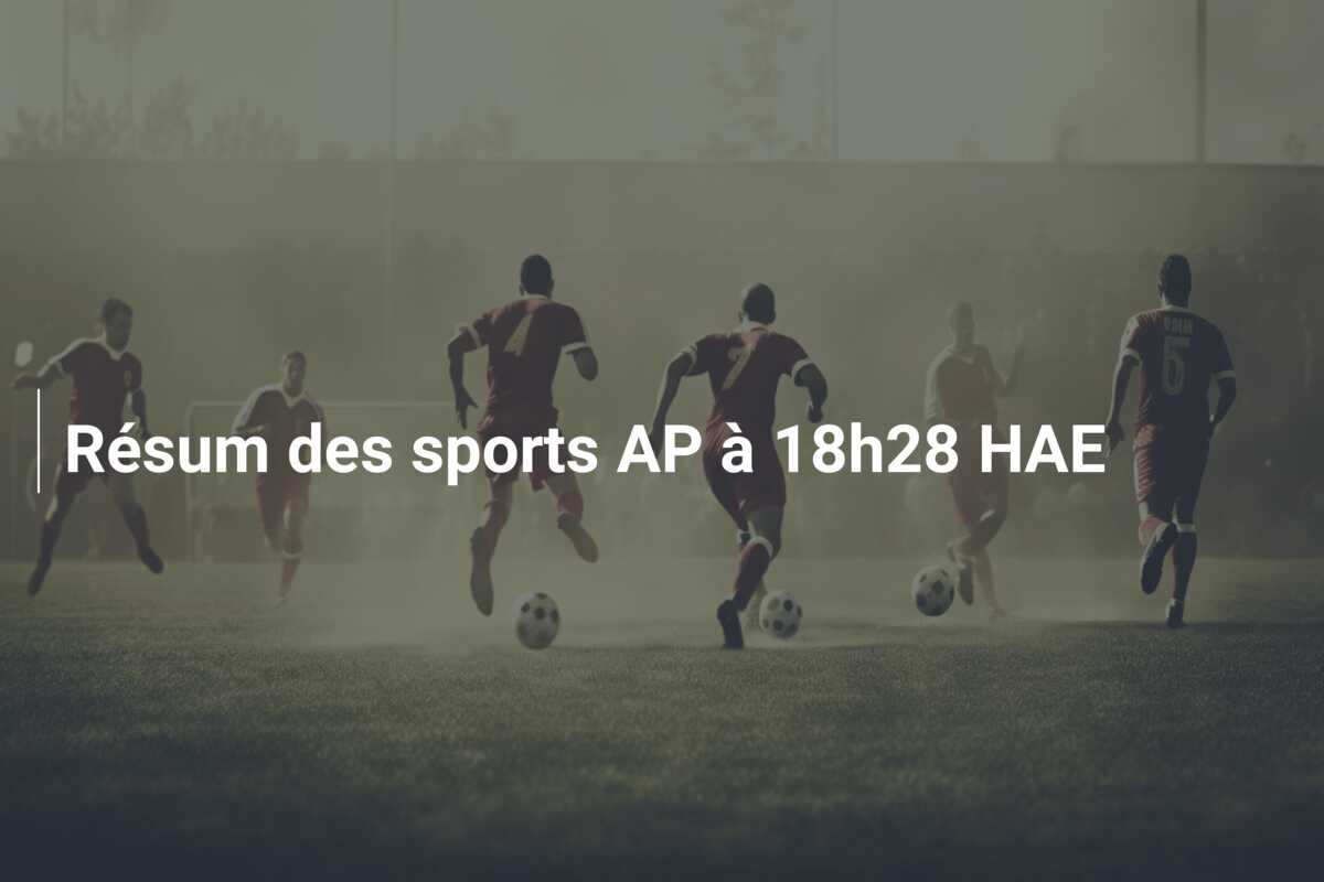Résum des sports AP à 18h28 HAE