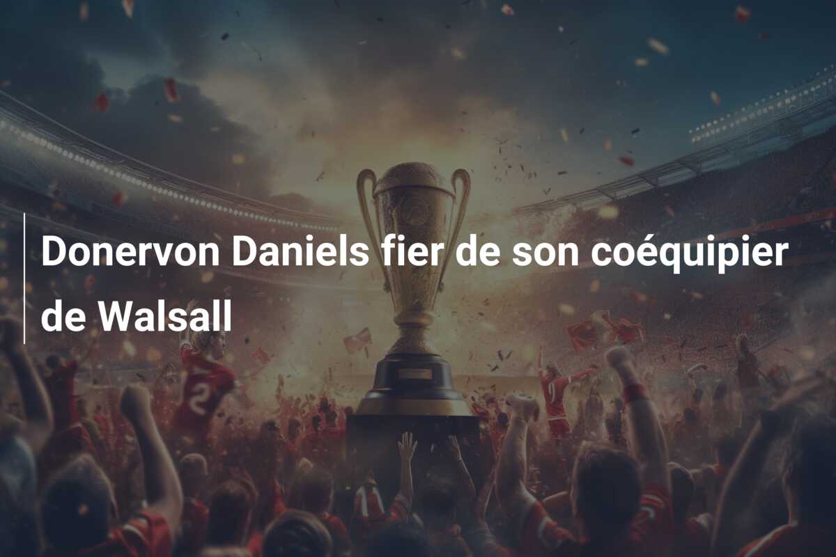 Donervon Daniels fier de son coéquipier de Walsall