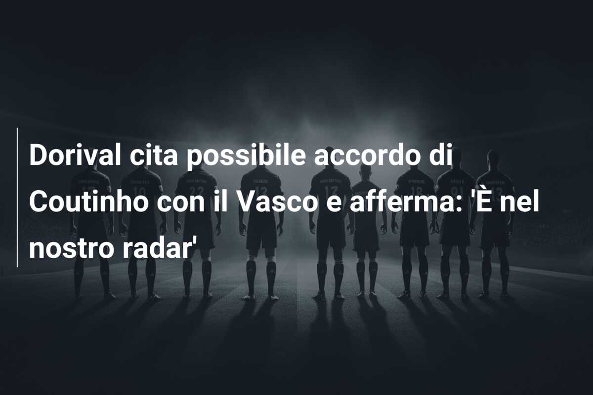 Dorival cita possibile accordo di Coutinho con il Vasco e afferma: ‘È nel nostro radar’