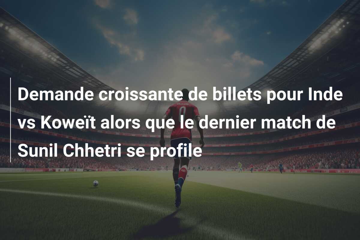 Demande croissante de billets pour Inde vs Koweït alors que le dernier match de Sunil Chhetri se profile