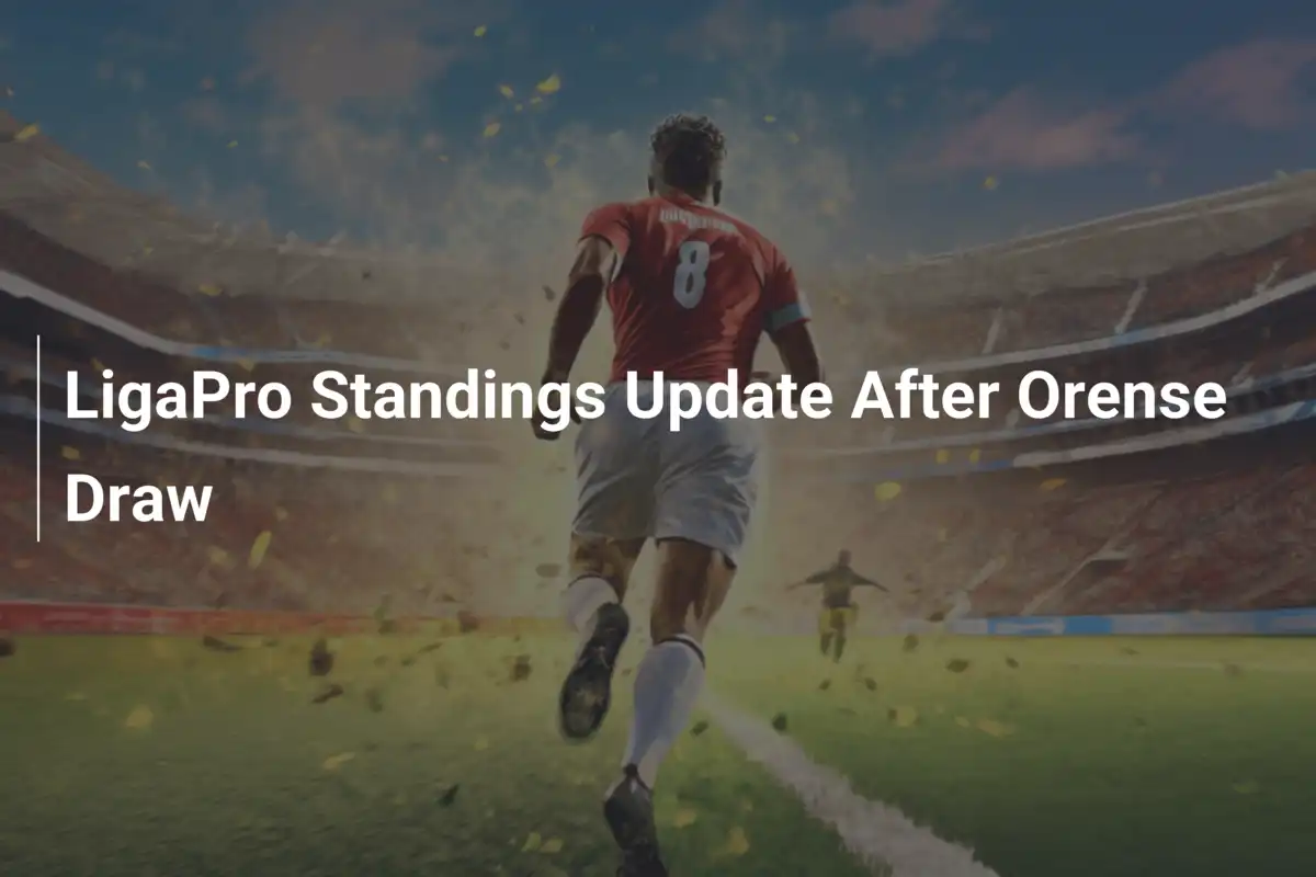 Orense 무승부 후 LigaPro 순위 업데이트