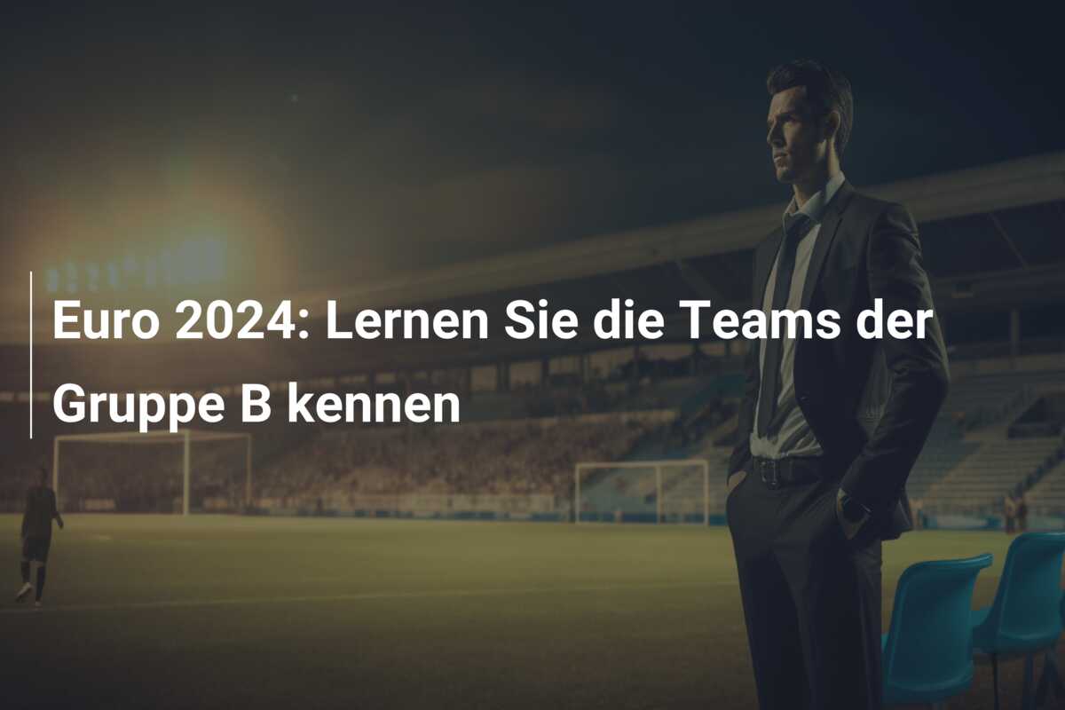 Euro 2024: Lernen Sie die Teams der Gruppe B kennen