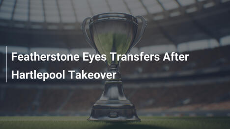Featherstone Planeja Contratações Após Aquisição do Hartlepool