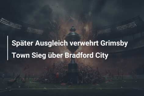 Später Ausgleich verwehrt Grimsby Town Sieg über Bradford City