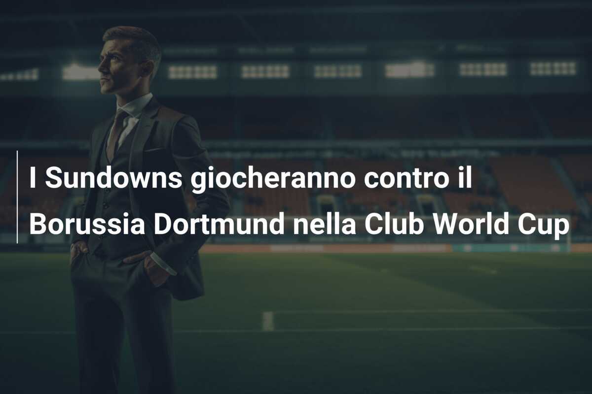 I Sundowns giocheranno contro il Borussia Dortmund nella Club World Cup